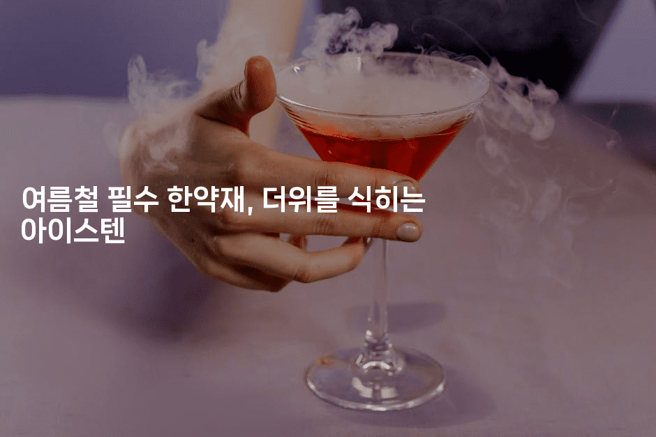 여름철 필수 한약재, 더위를 식히는 아이스텐