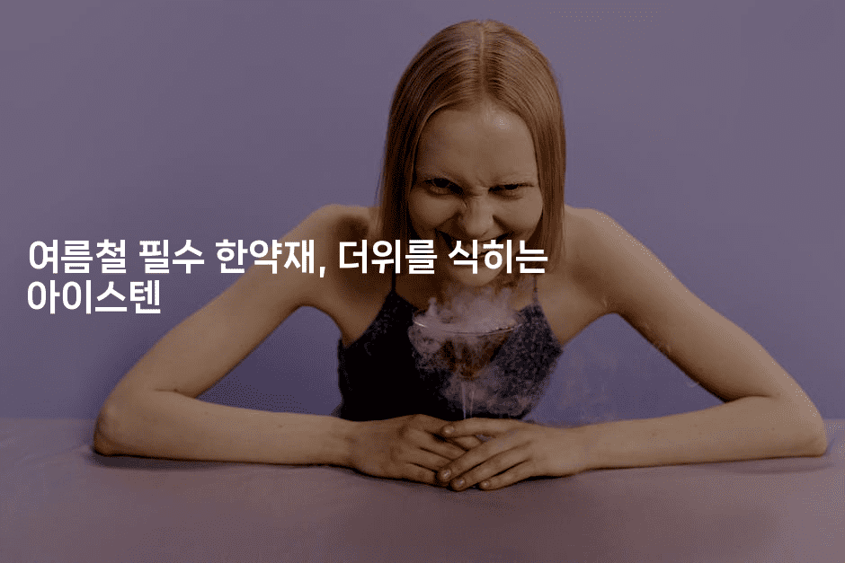 여름철 필수 한약재, 더위를 식히는 아이스텐
2-한방스윗홈