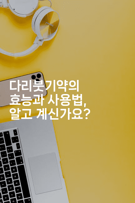 다리붓기약의 효능과 사용법, 알고 계신가요? -한방스윗홈