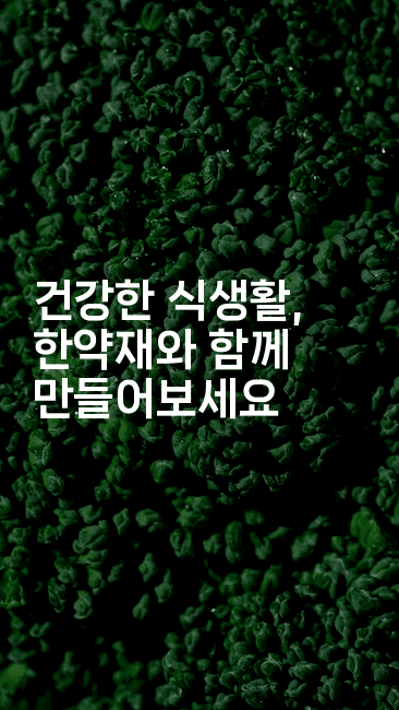 건강한 식생활, 한약재와 함께 만들어보세요
2-한방스윗홈