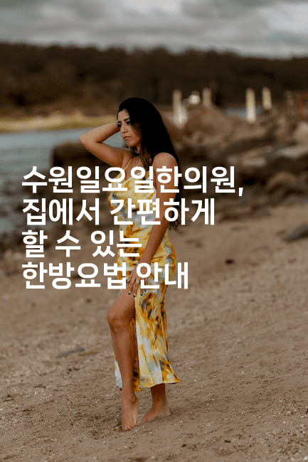 수원일요일한의원, 집에서 간편하게 할 수 있는 한방요법 안내2-한방스윗홈