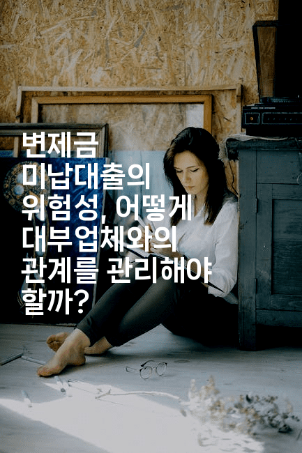 변제금 미납대출의 위험성, 어떻게 대부업체와의 관계를 관리해야 할까?-한방스윗홈